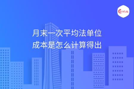 月末一次平均法单位成本是怎么计算得出