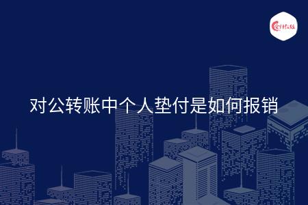 对公转账中个人垫付是如何报销