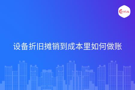 设备折旧摊销到成本里如何做账