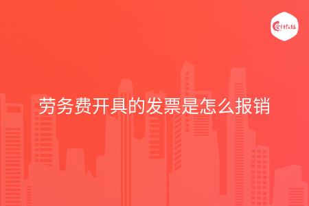劳务费开具的发票是怎么报销