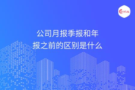 公司月报季报和年报之前的区别是什么