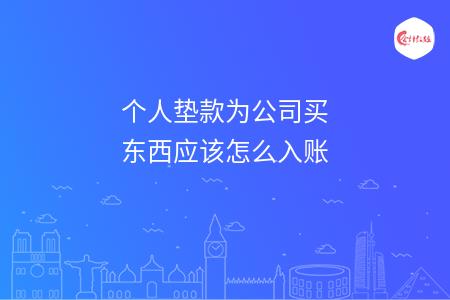 个人垫款为公司买东西应该怎么入账