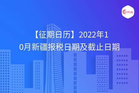 【征期日历】2022年10月新疆报税日期及截止日期