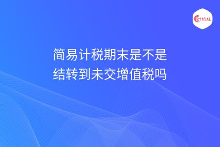 简易计税期末是不是结转到未交增值税吗