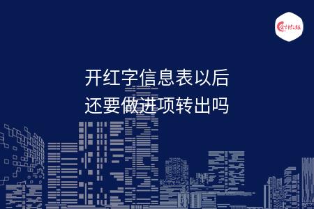 开红字信息表以后还要做进项转出吗