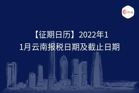 【征期日历】2022年11月云南报税日期及截止日期