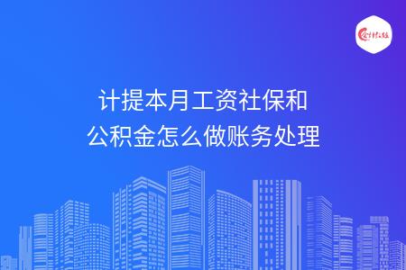 计提本月工资社保和公积金怎么做账务处理
