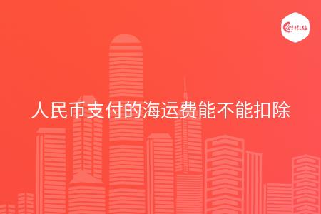 人民币支付的海运费能不能扣除