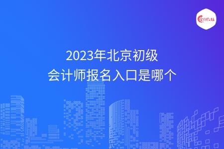 2023年北京初级会计师报名入口是哪个