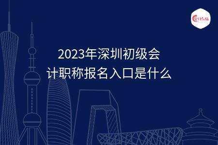 2023年深圳初级会计职称报名入口是什么