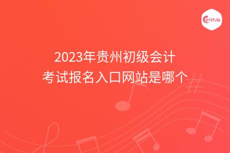 2023年贵州初级会计考试报名入口网站是哪个