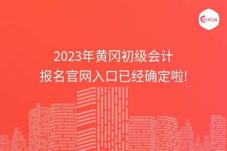 2023年黄冈初级会计报名官网入口已经确定啦!