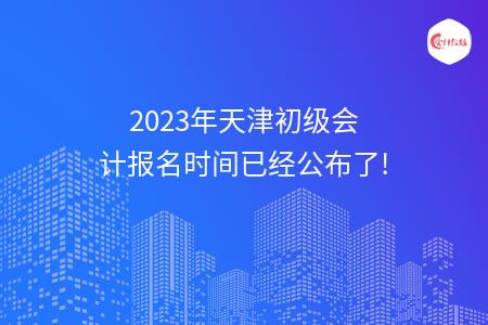 2023年天津初级会计报名时间已经公布了!
