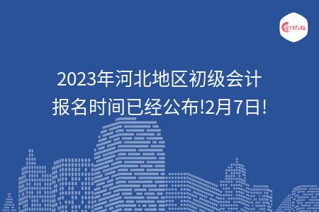 2023年河北地区初级会计报名时间已经公布!2月7日!