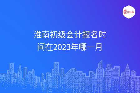 淮南初级会计报名时间在2023年哪一月