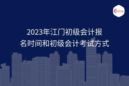2023年江门初级会计报名时间和初级会计考试方式