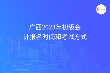 广西2023年初级会计报名时间和考试方式