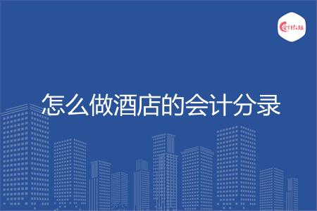 怎么做酒店的会计分录