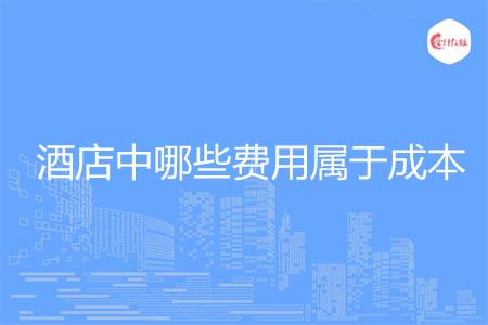 酒店中哪些费用属于成本