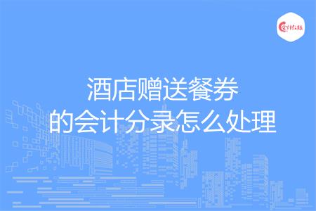 酒店赠送餐券的会计分录怎么处理
