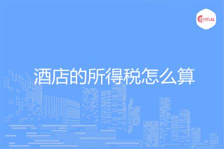 酒店的所得税怎么算