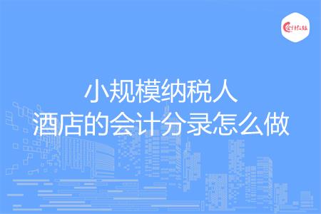 小规模纳税人酒店的会计分录怎么做
