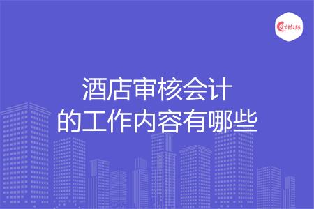 酒店审核会计的工作内容有哪些