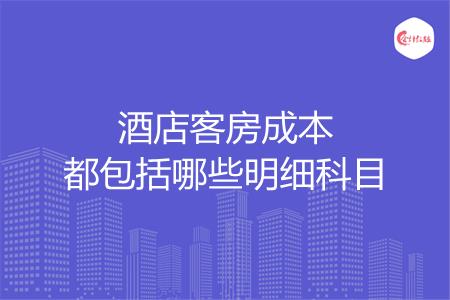酒店客房成本都包括哪些明细科目