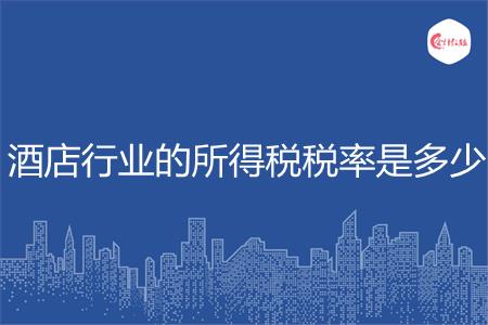 酒店行业的所得税税率是多少