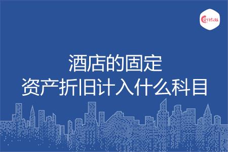酒店的固定资产折旧计入什么科目