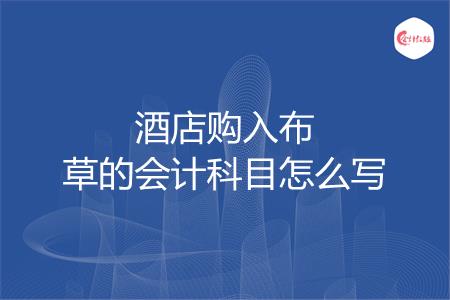 酒店购入布草的会计科目怎么写