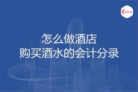 怎么做酒店购买酒水的会计分录