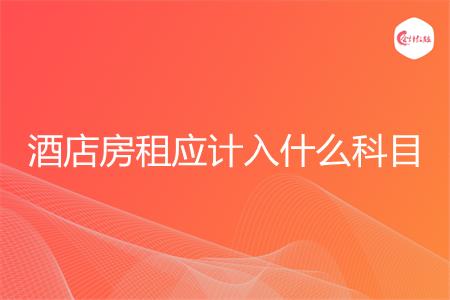 酒店房租应计入什么科目