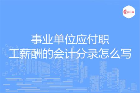 事业单位应付职工薪酬的会计分录怎么写