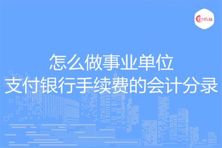 怎么做事业单位支付银行手续费的会计分录