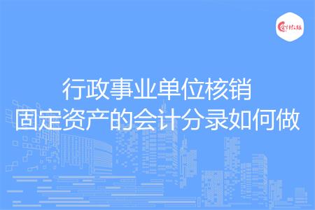 行政事业单位核销固定资产的会计分录如何做