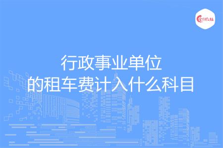行政事业单位的租车费计入什么科目