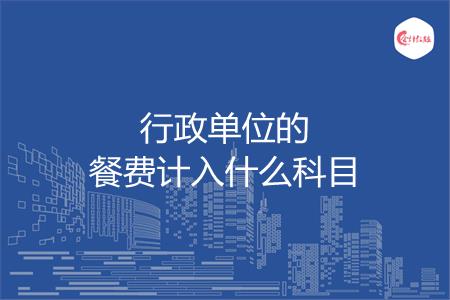行政单位的餐费计入什么科目