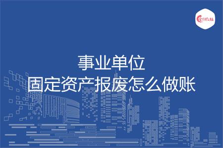 事业单位固定资产报废怎么做账