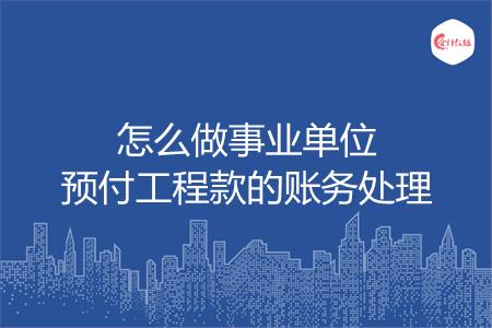 怎么做事业单位预付工程款的账务处理