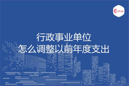 行政事业单位怎么调整以前年度支出