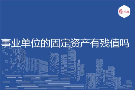 事业单位的固定资产有残值吗