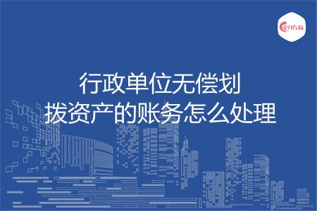 行政单位无偿划拨资产的账务怎么处理