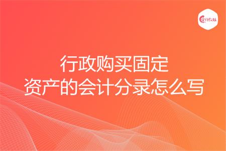 行政购买固定资产的会计分录怎么写