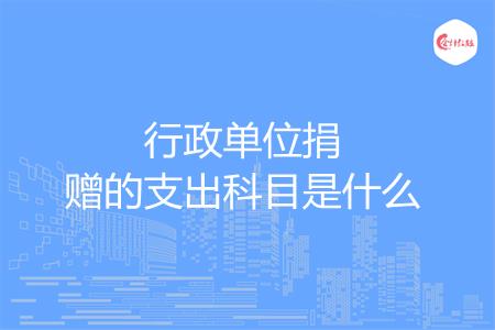 行政单位捐赠的支出科目是什么