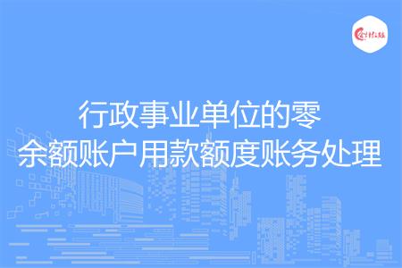 行政事业单位的零余额账户用款额度账务处理