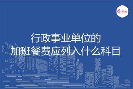 行政事业单位的加班餐费应列入什么科目