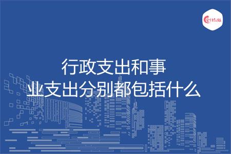 行政支出和事业支出分别都包括什么