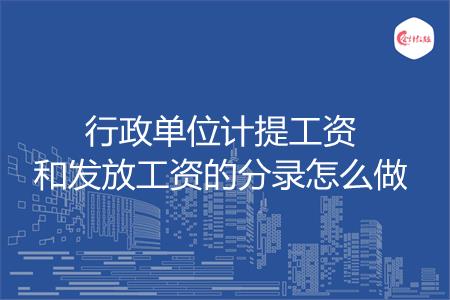 行政单位计提工资和发放工资的分录怎么做
