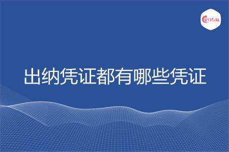 出纳凭证都有哪些凭证